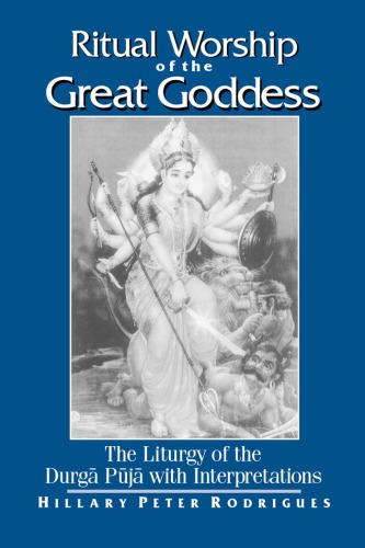 Ritual Worship Of The Great Goddess The Liturgy Of The Durga Puja With Interpretations Rodrigues