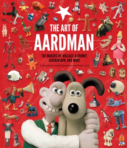 The Art Of Aardman The Makers Of Wallace Gromit Chicken Run And More Peter Lord David Sproxton