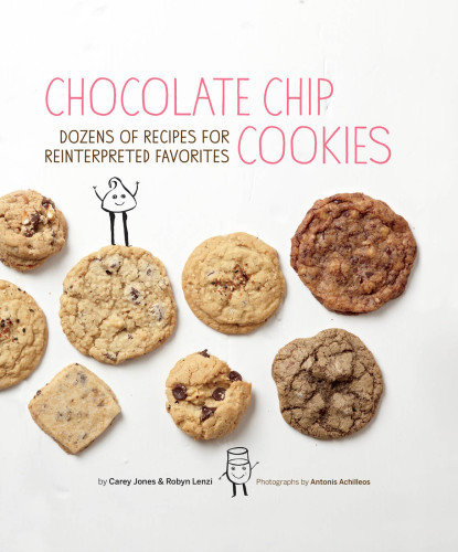 Chocolate Chip Cookies Dozens Of Recipes For Reinterpreted Favorites Carey Jones Robyn Lenzi