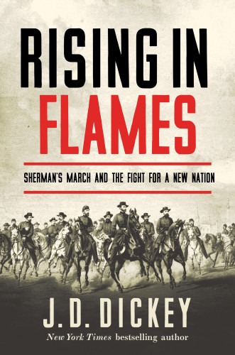 Rising In Flames Shermans March And The Fight For A New Nation First Pegasus Books Edition Dickey