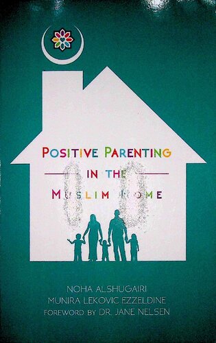 Positive Parenting In The Muslim Home 1st Edition Nora Alshugairi And Munira Lekovic Ezzeldine