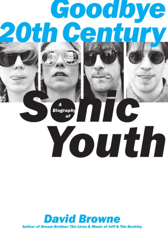 Goodbye 20th Century A Biography Of Sonic Youth 1 Da Capo Press Ed Sonic Youthbrowne