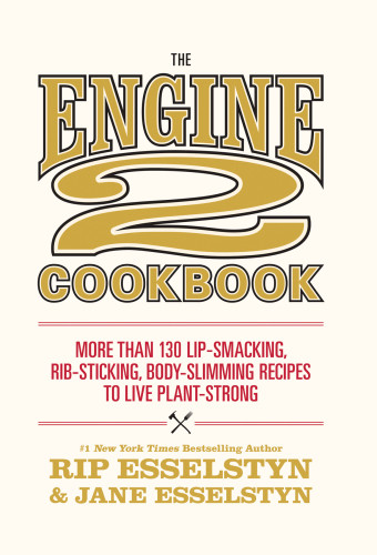 The Engine 2 Cookbook More Than 130 Lipsmacking Ribsticking Bodyslimming Recipes To Live Plantstrong First Edition Rip Esselstyn Jane Esselstyn