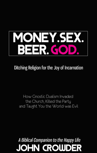 Money Sex Beer God Ditching Religion For The Joy Of Incarnation John Crowder