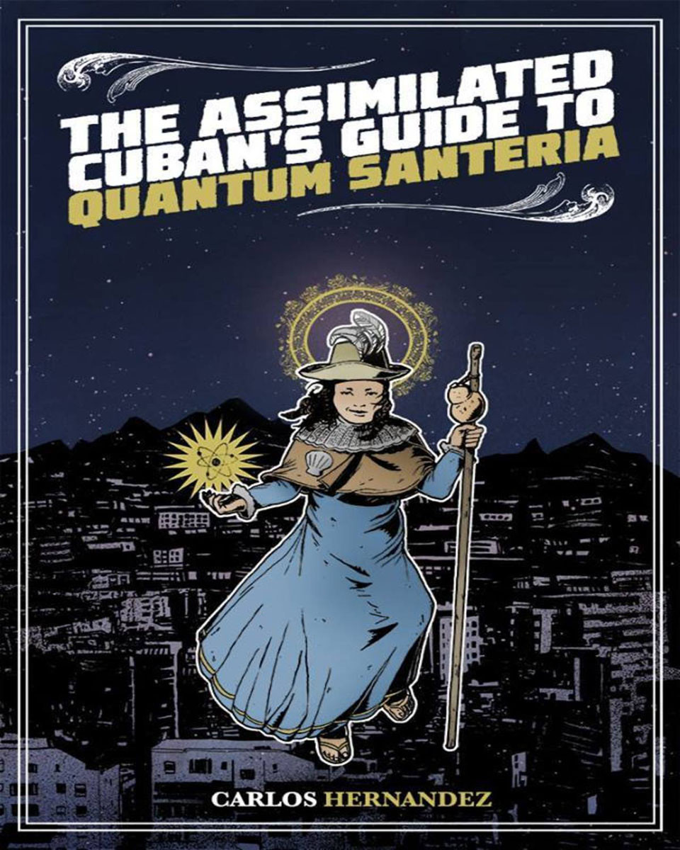 Assimilated Cubans Guide To Quantum Santeria Carlos Hernandez Hernandez