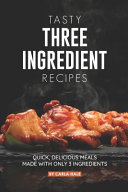 Tasty Three Ingredient Recipes Quick Delicious Meals Made With Only 3 Ingredients Carla Hale