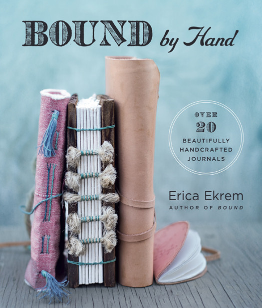 Bound By Hand Over 20 Beautifully Handcrafted Journals Erica Ekrem