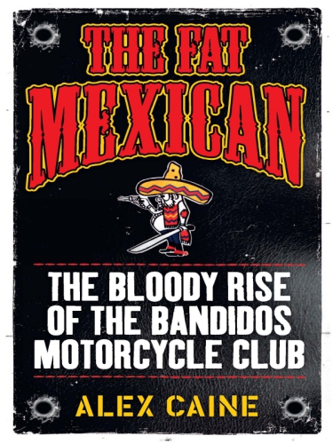 The Fat Mexican The Bloody Rise Of The Bandidos Motorcycle Club Caine