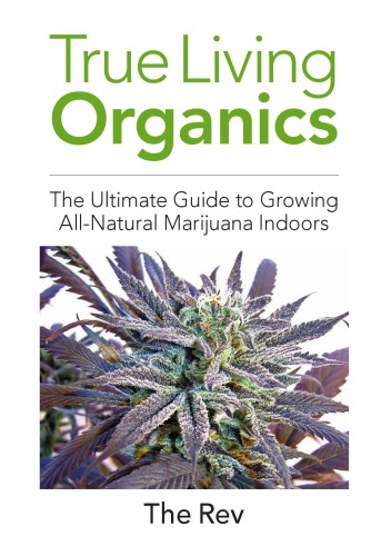 True Living Organics The Ultimate Guide To Growing Allnatural Marijuana Indoors Marijuana Expert Rev