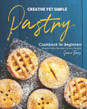 Creative Yet Simple Pastry Cookbook For Beginners Grace Berry