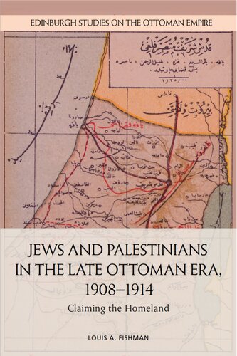 Jews And Palestinians In The Late Ottoman Era 19081914 Claiming The Homeland 1st Edition Louis A Fishman