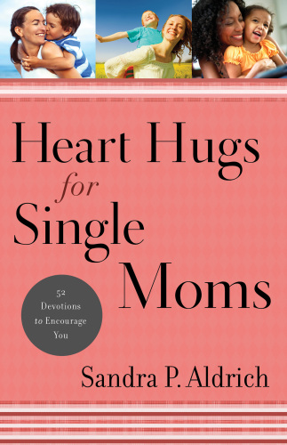 Heart Hugs For Single Moms 52 Devotions To Encourage You Aldrich