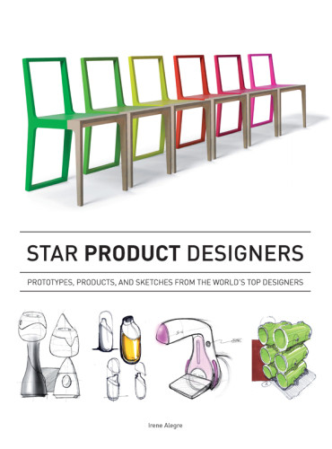 Star Product Designers Prototypes Products And Sketches From The Worlds Top Designers First Edition Irene Alegre