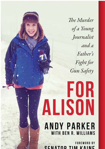 For Alison The Murder Of A Young Journalist And A Fathers Fight For Gun Safety Andy Parker