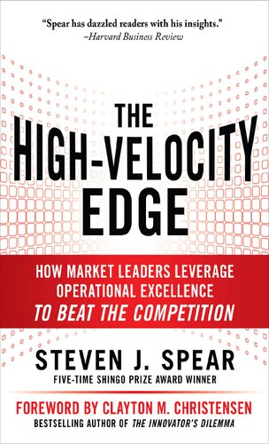 The Highvelocity Edge How Market Leaders Leverage Operational Excellence To Beat The Competition Second Edition 2nd Edition Steven J Spear