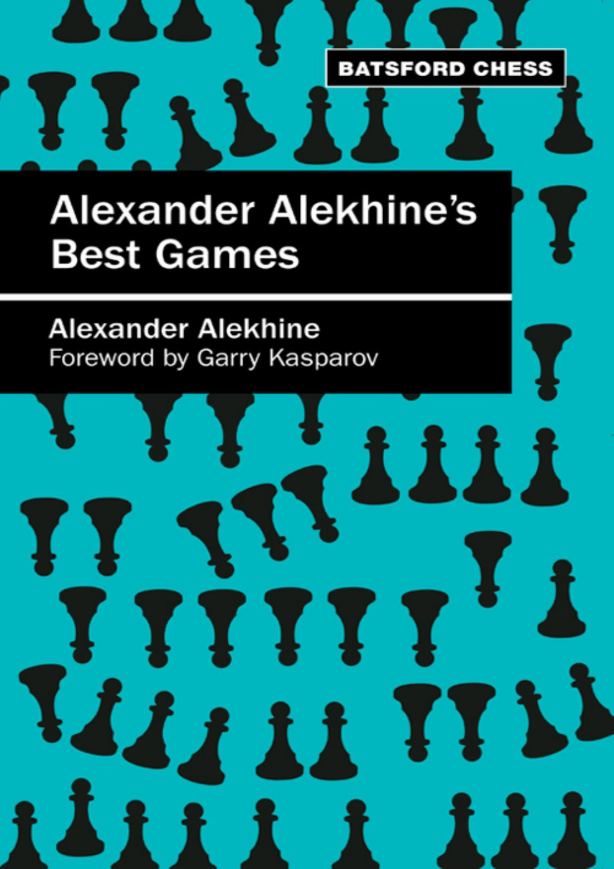 Alexander Alekhines Best Games Foreword By Garry Kasparov F3thinker