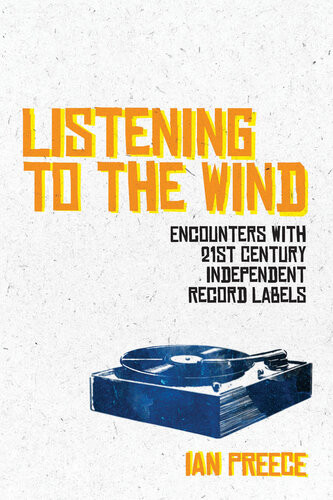 Listening To The Wind Encounters With 21st Century Independent Record Labels Ian Preece