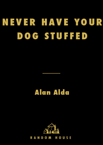 Never Have Your Dog Stuffed And Other Things Ive Learned Alda