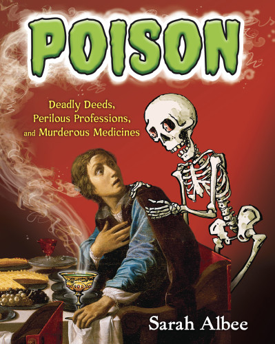 Poison Deadly Deeds Perilous Professions And Murderous Medicines First Edition Albee
