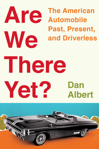 Are We There Yet The American Automobile Past Present And Driverless 1st Dan Albert Daniel Marc Albert