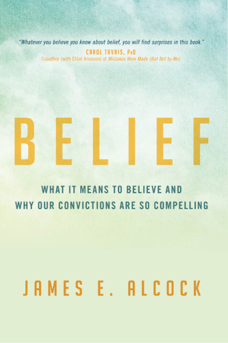 Belief What It Means To Believe And Why Our Convictions Are So Compelling Alcock