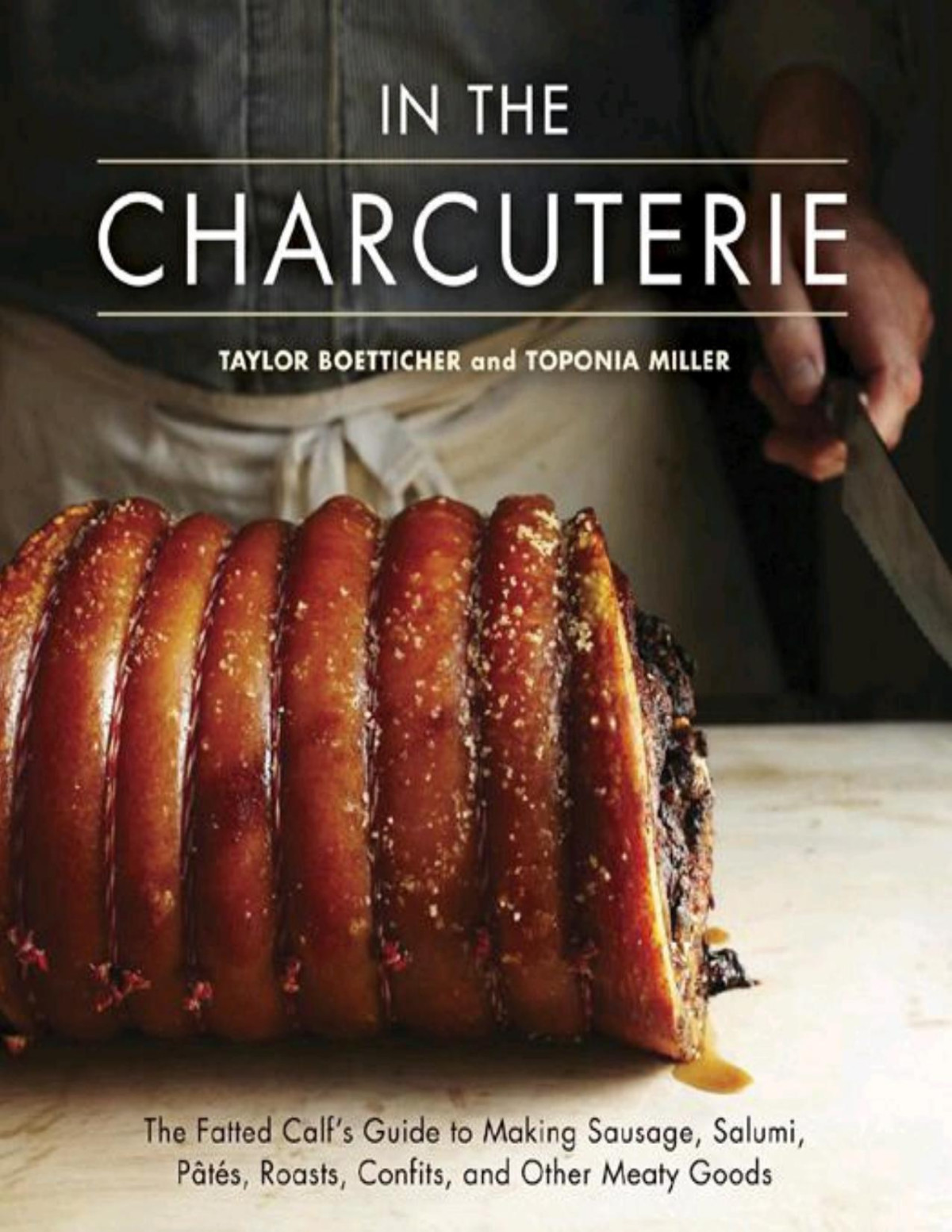In The Charcuterie Making Sausage Salumi Pates Roasts Confits And Other Meaty Goods Taylor Boettichertoponia Miller