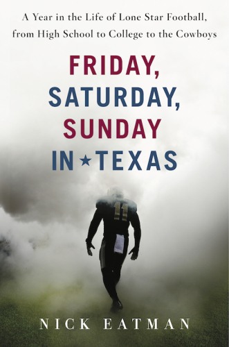 Friday Saturday Sunday In Texas A Year In The Life Of Lone Star Football From High School To College To The Cowboys First Edition Baylor Universityeatman