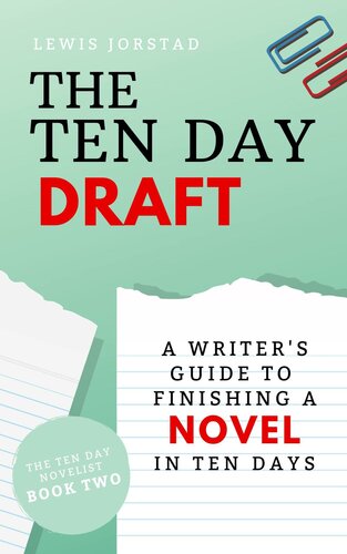 The Ten Day Draft A Writers Guide To Finishing A Novel In Ten Days The Ten Day Novelist Book 2 Lewis Jorstad