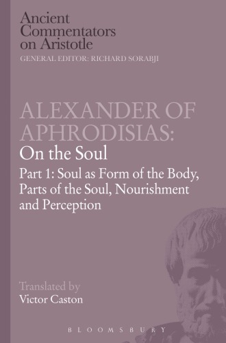 On The Soul Part 1 Soul As Form Of The Body Parts Of The Soul Nourishment And Perception Of Aphrodisias Alexandercaston