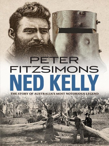 Ned Kelly The Story Of Australias Most Notorious Legend Unabridged Peter Fitzsimons