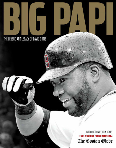 Big Papi The Legend And Legacy Of David Ortiz Ortiz David