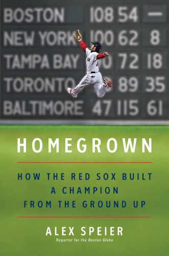 Homegrown How The Red Sox Built A Champion From The Ground Up Speier