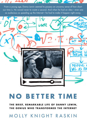 No Better Time The Brief Remarkable Life Of Danny Lewin The Genius Who Transformed The Internet First Da Capo Press Edition Akamai Technologies