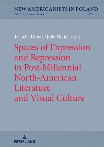 Spaces Of Expression And Repression In Postmillennial Northamerican Literature And Visual Culture Izabella Kimak Editor