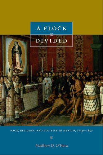 A Flock Divided Race Religion And Politics In Mexico 17491857 Matthew D Ohara