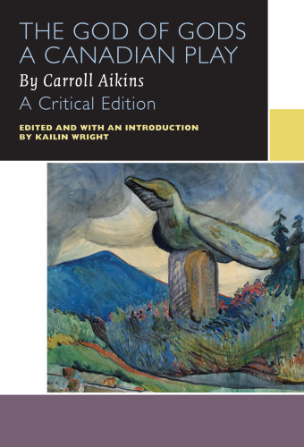 The God Of Gods A Canadian Play A Critical Edition Aikins Carrollwright