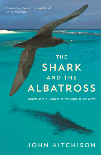The Shark And The Albatross Travels With A Camera To The Ends Of The Earth Aitchison