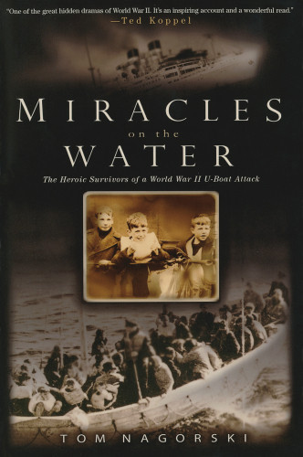 Miracles On The Water The Heroic Survivors Of A World War Ii Uboat Attack Nagorski