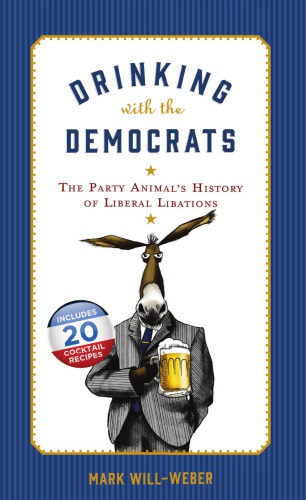 Drinking With The Democrats The Party Animals History Of Liberal Libations Willweber