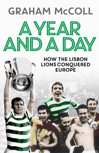 A Year And A Day How The Lisbon Lions Conquered Europe Mccoll