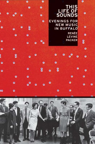 This Life Of Sounds Evenings For New Music In Buffalo First Issued As An Oxford University Press Paperback Levine Packer