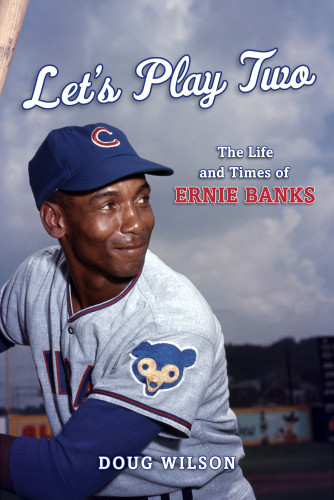Lets Play Two The Life And Times Of Ernie Banks Banks Erniewilson