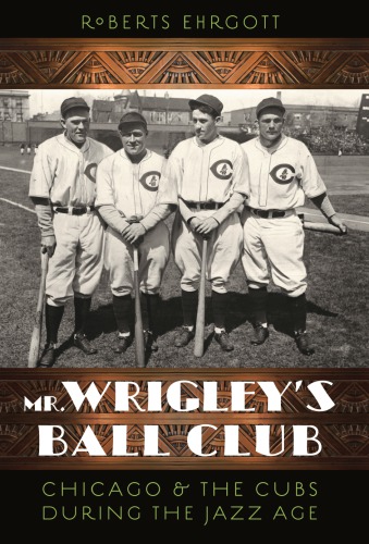 Mr Wrigleys Ball Club Chicago The Cubs During The Jazz Age Ebrary