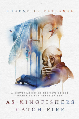 As Kingfishers Catch Fire A Conversation On The Ways Of God Formed By The Words Of God Sermons First Edition Peterson