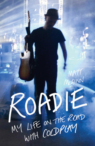 Roadie My Life On The Road With Coldplay Mcginn Mattparmley