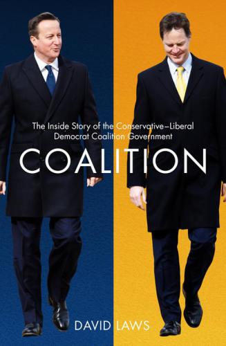 Coalition The Inside Story Of The Conservativeliberal Democrat Coalition Government David Laws