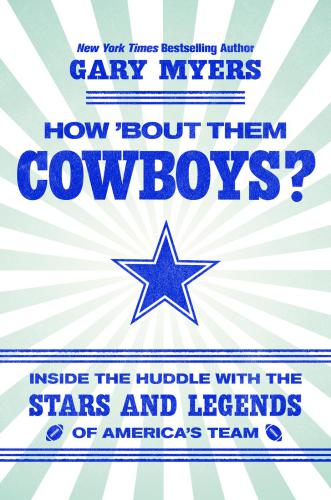 How Bout Them Cowboys Inside The Huddle With The Stars And Legends Of Americas Team Myers