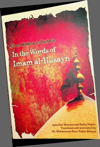 From Medina To Karbala In The Words Of Imam Alhusayn 1st Edition Muhammad Sadiq Najmi Translated By Muhammad Raza Fakhr Rohani
