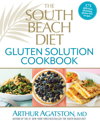 The South Beach Diet Gluten Solution Cookbook 175 Delicious Slimming Glutenfree Recipes Arthur Agatston