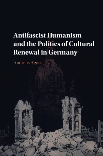 Antifascist Humanism And The Politics Of Cultural Renewal In Germany First Paperback Edition Agocs